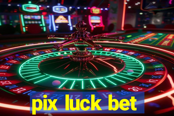 pix luck bet